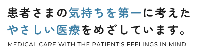 患者さまの気持ちを第一に考えたやさしい医療をめざしています。